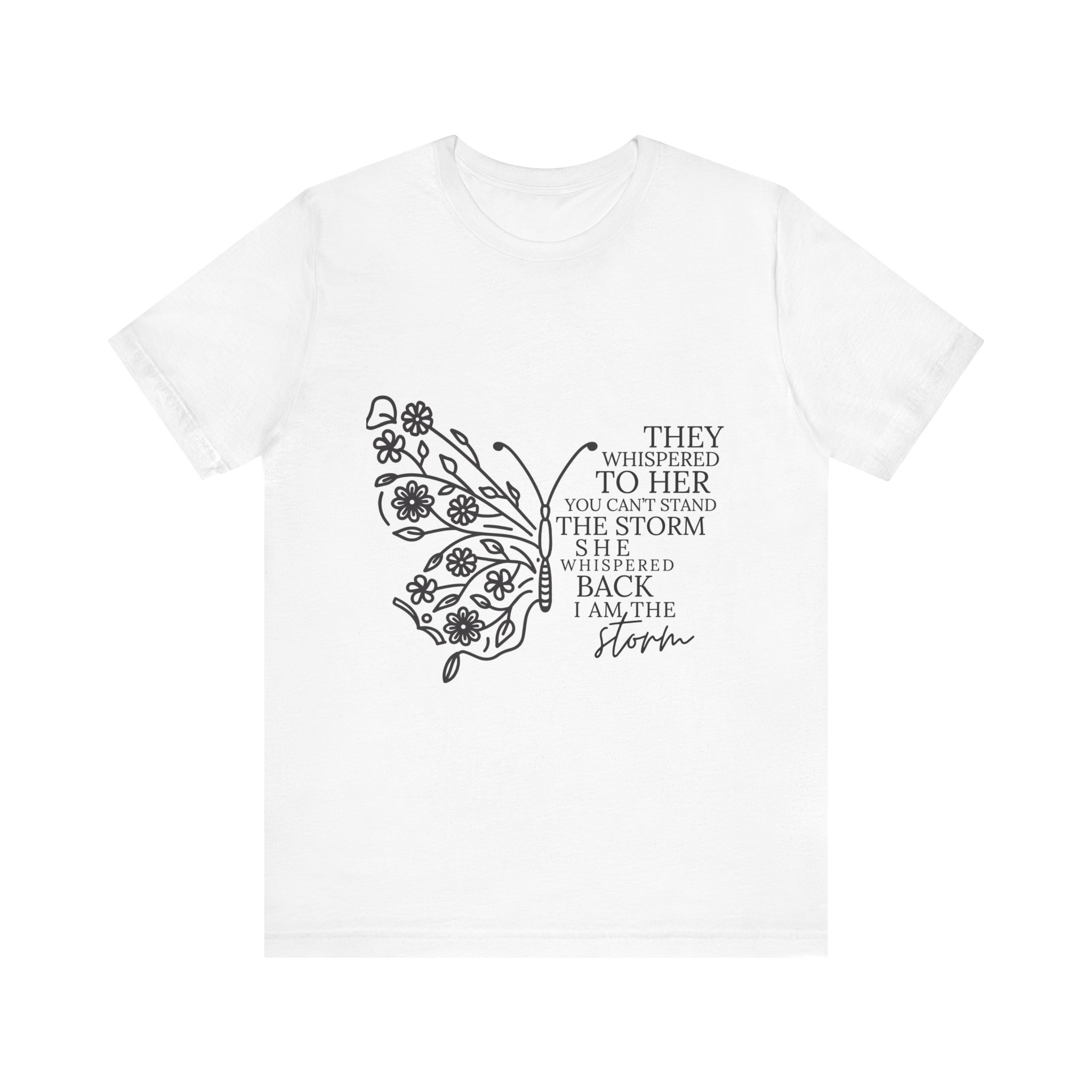They Whispered to Her You Can't Withstand the Storm Inspirational Butterfly Tee 1 They Whispered to Her You Can't Withstand the Storm Inspirational Butterfly Tee