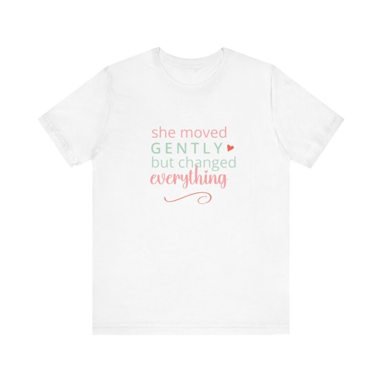 She moved gently but changed everything T-Shirt | Inspirational Script Tee
