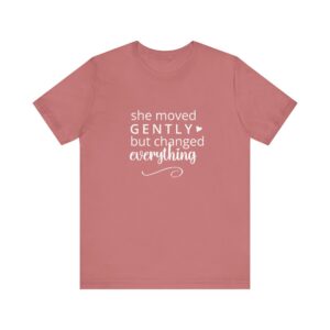 She Moved Gently But Changed Everything T-Shirt | Inspirational Quote Tee