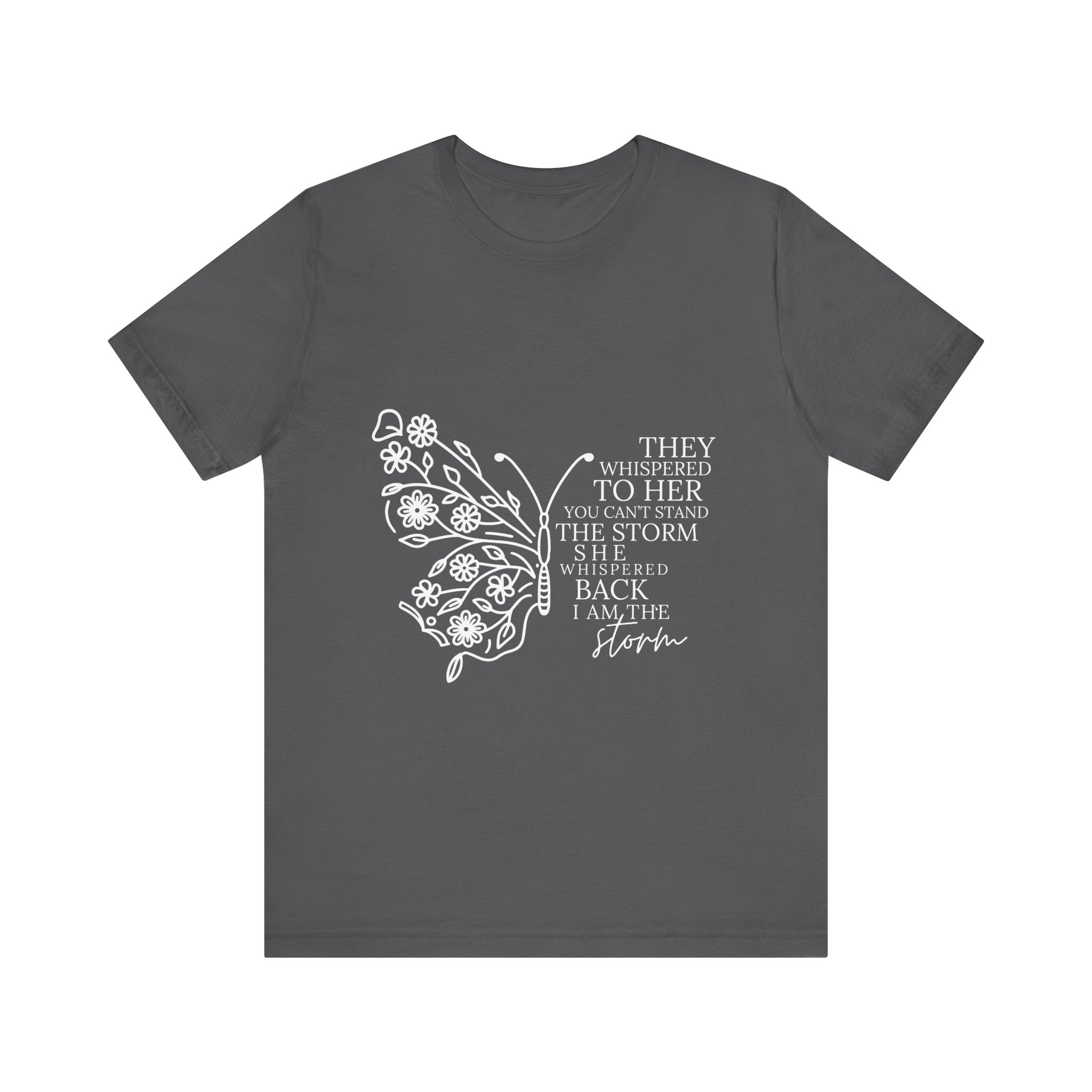 They Whispered to Her You Can't Withstand the Storm Inspirational Butterfly Tee 5 They Whispered to Her You Can't Withstand the Storm Inspirational Butterfly Tee - Image 5